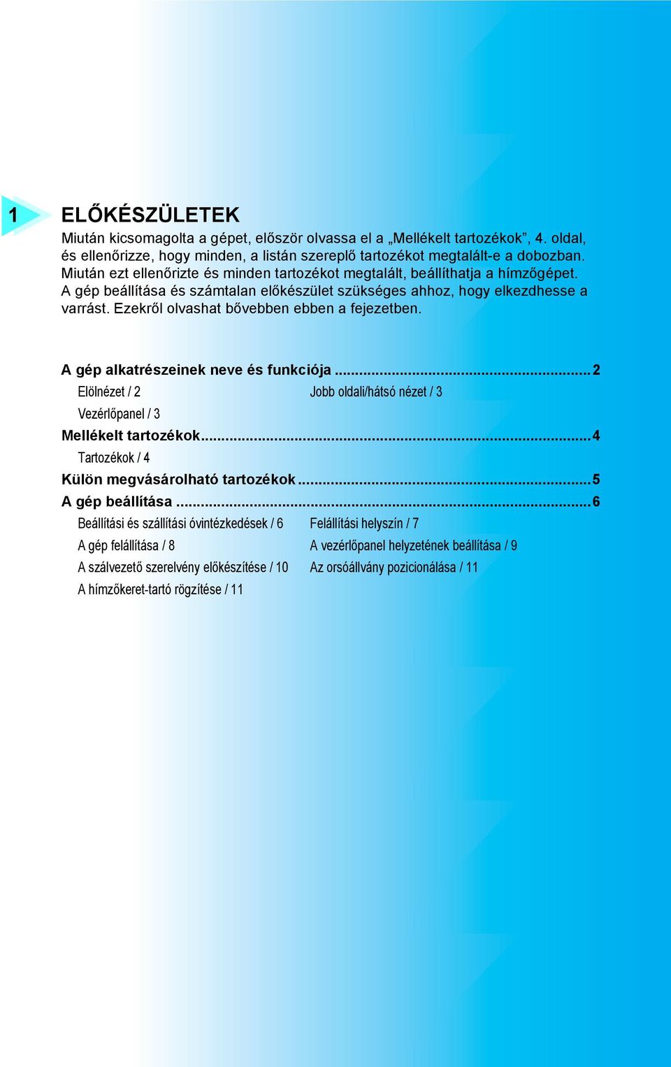 Ezekről olvashat bővebben ebben a fejezetben. A gép alkatrészeinek neve és funkciója... Elölnézet / Jobb oldali/hátsó nézet / Vezérlőpanel / Mellékelt tartozékok.