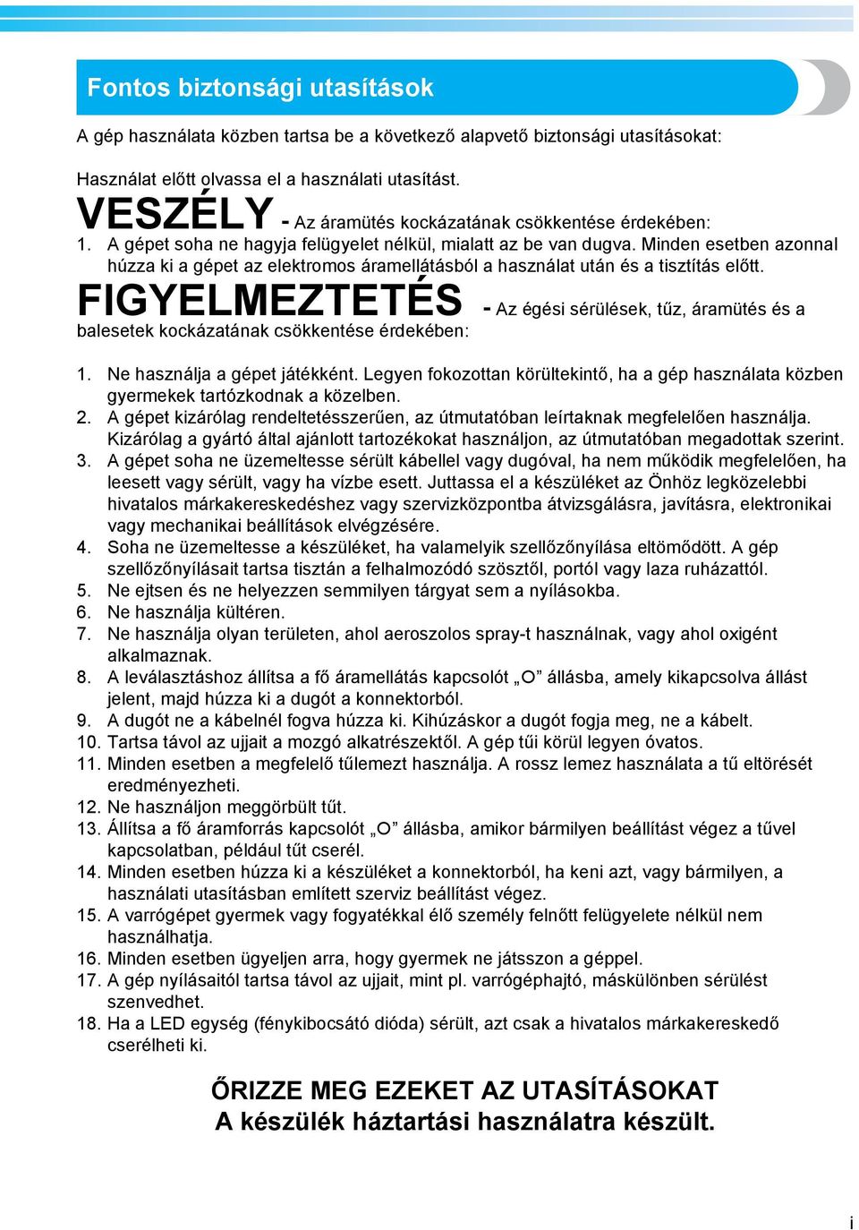 Minden esetben azonnal húzza ki a gépet az elektromos áramellátásból a használat után és a tisztítás előtt.