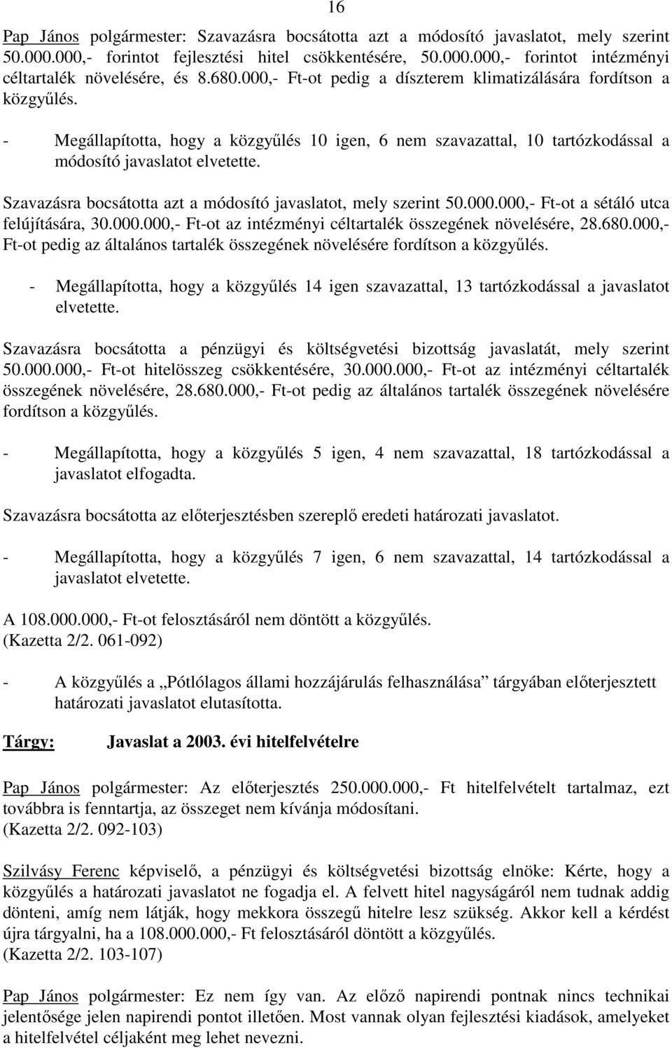 Szavazásra bocsátotta azt a módosító javaslatot, mely szerint 50.000.000,- Ft-ot a sétáló utca felújítására, 30.000.000,- Ft-ot az intézményi céltartalék összegének növelésére, 28.680.