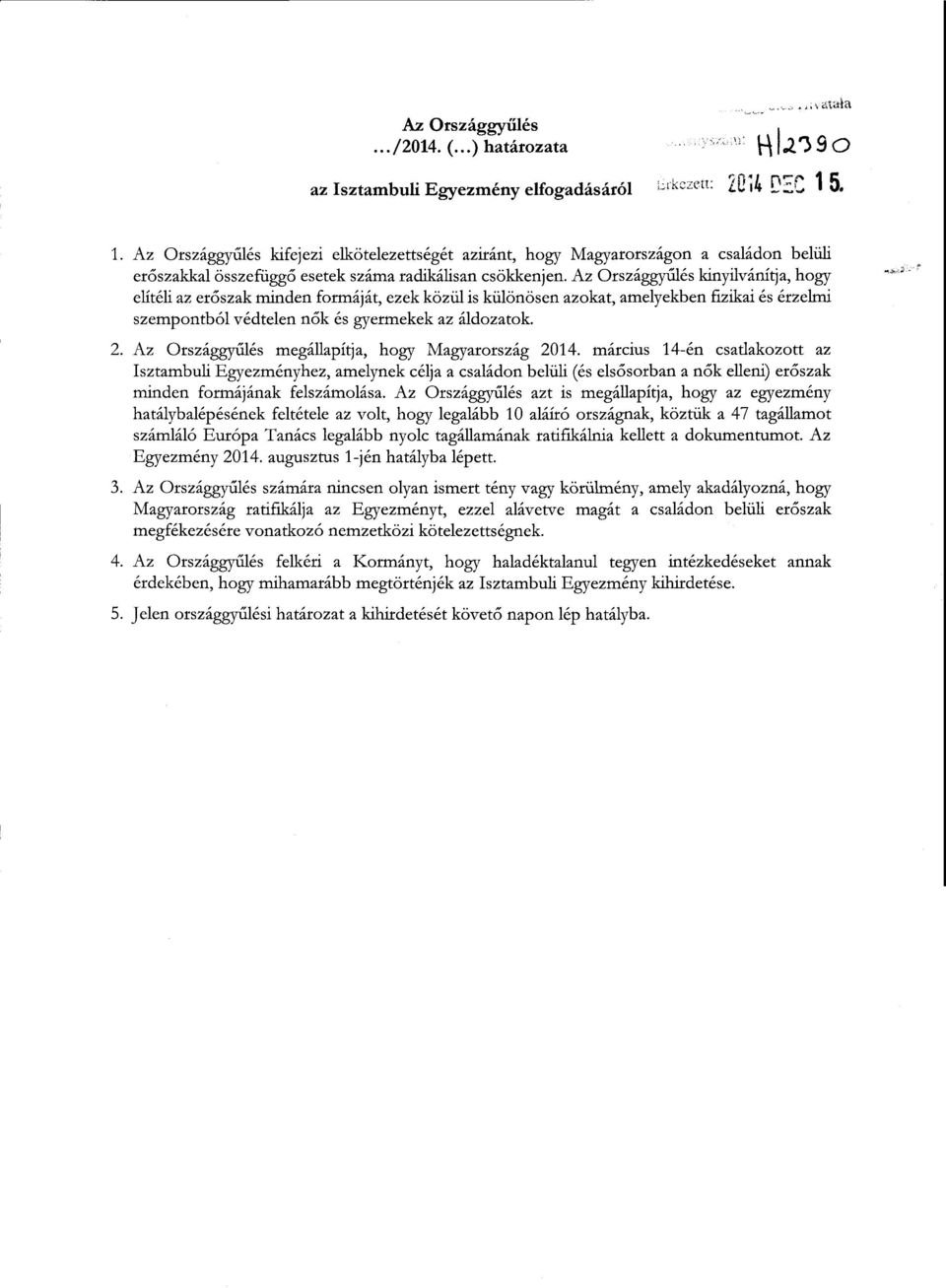 Az Országgy űlés kinyilvánítja, hogy elitéh az erőszak minden formáját, ezek közül is különösen azokat, amelyekben fizikai és érzelm i szempontból védtelen nők és gyermekek az áldozatok. 2.