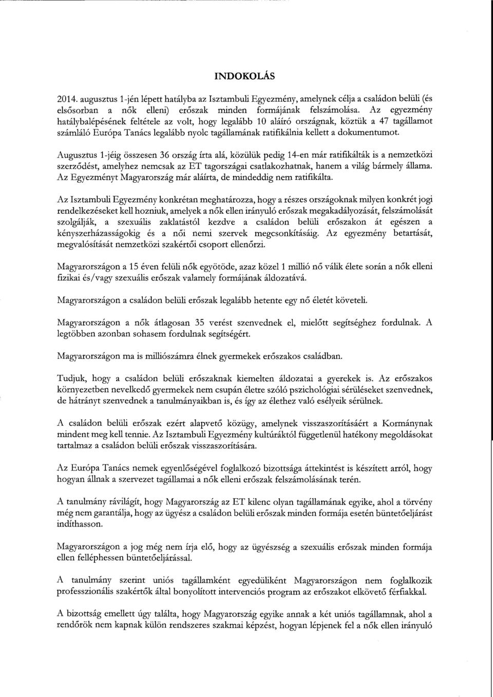 Augusztus 1-jéig összesen 36 ország írta alá, közülük pedig 14-en már ratifikálták is а nemzetközi szerződést, amelyhez nemcsak az ЕТ tagországai csatlakozhatnak, hanem а világ bármely állama.