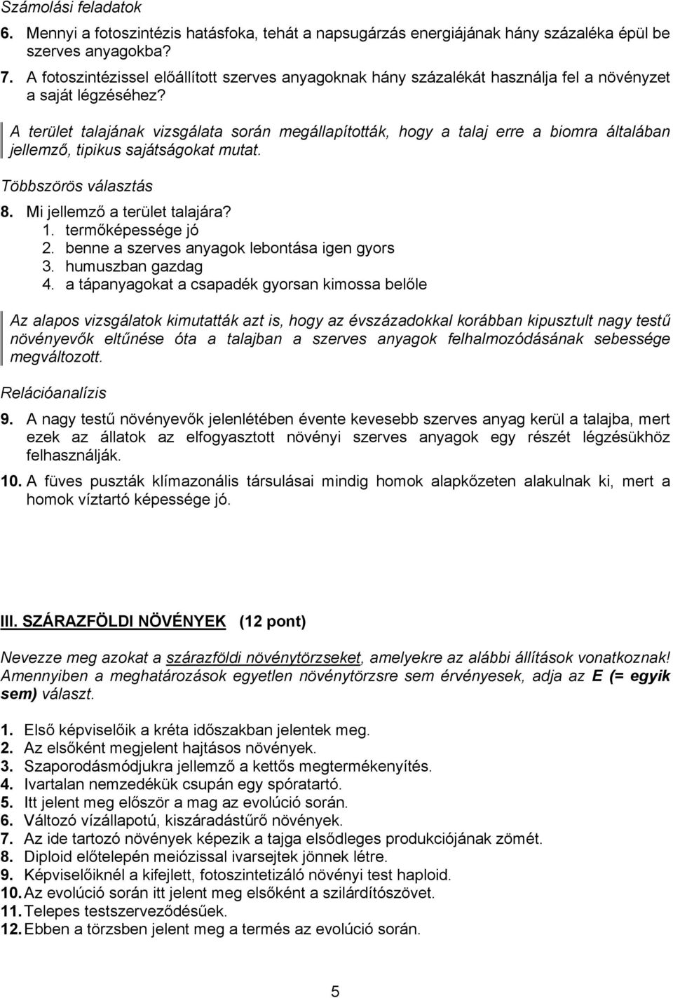 A terület talajának vizsgálata során megállapították, hogy a talaj erre a biomra általában jellemző, tipikus sajátságokat mutat. Többszörös választás 8. Mi jellemző a terület talajára? 1.