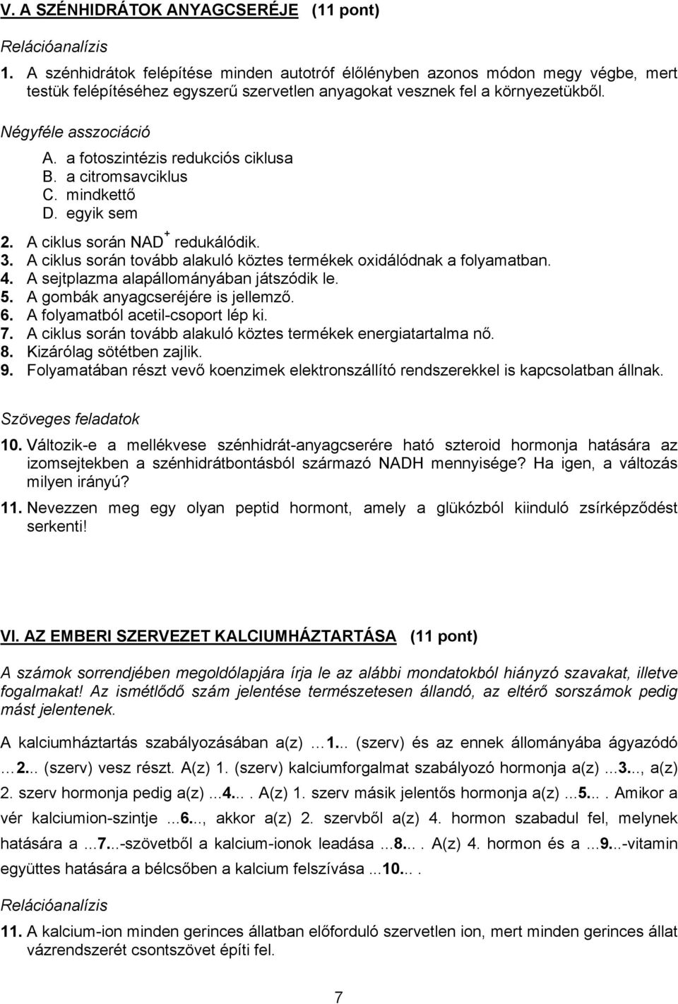 a fotoszintézis redukciós ciklusa B. a citromsavciklus C. mindkettő D. egyik sem 2. A ciklus során NAD + redukálódik. 3. A ciklus során tovább alakuló köztes termékek oxidálódnak a folyamatban. 4.