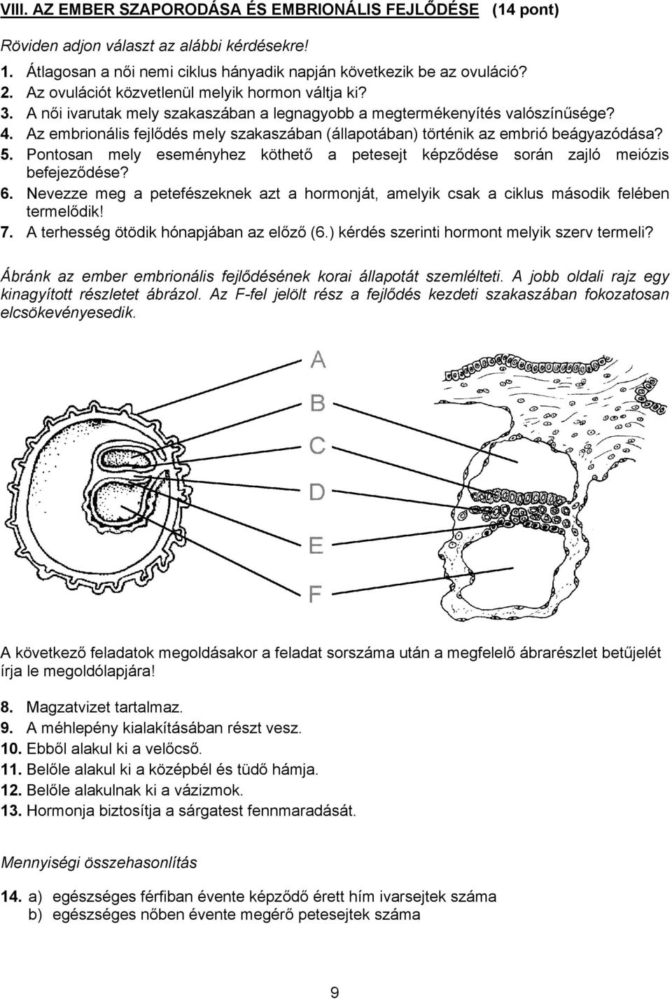 Az embrionális fejlődés mely szakaszában (állapotában) történik az embrió beágyazódása? 5. Pontosan mely eseményhez köthető a petesejt képződése során zajló meiózis befejeződése? 6.