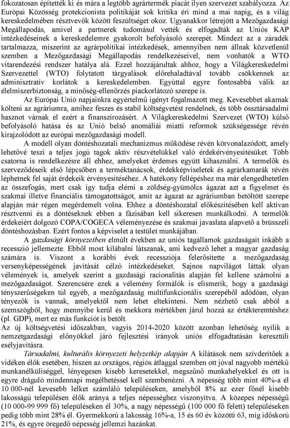 Ugyanakkor létrejött a Mezőgazdasági Megállapodás, amivel a partnerek tudomásul vették és elfogadták az Uniós KAP intézkedéseinek a kereskedelemre gyakorolt befolyásoló szerepét.