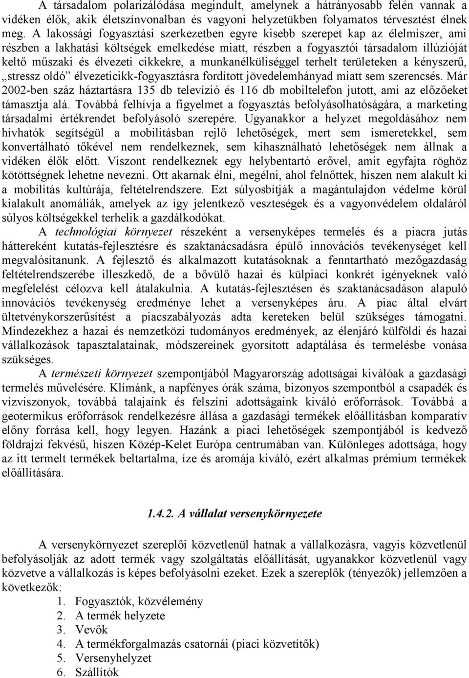 cikkekre, a munkanélküliséggel terhelt területeken a kényszerű, stressz oldó élvezeticikk-fogyasztásra fordított jövedelemhányad miatt sem szerencsés.