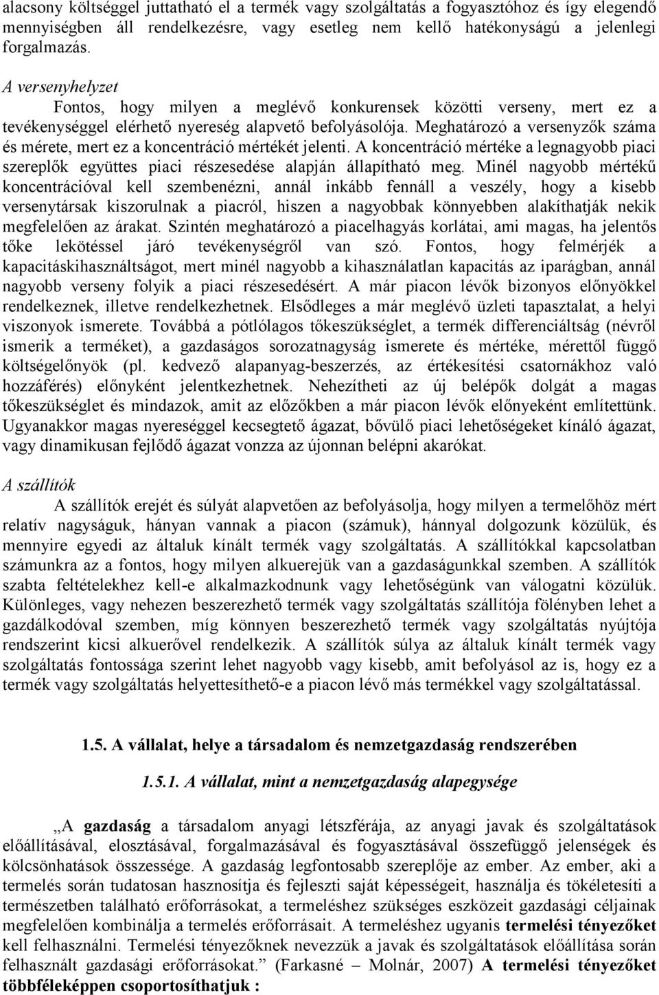 Meghatározó a versenyzők száma és mérete, mert ez a koncentráció mértékét jelenti. A koncentráció mértéke a legnagyobb piaci szereplők együttes piaci részesedése alapján állapítható meg.