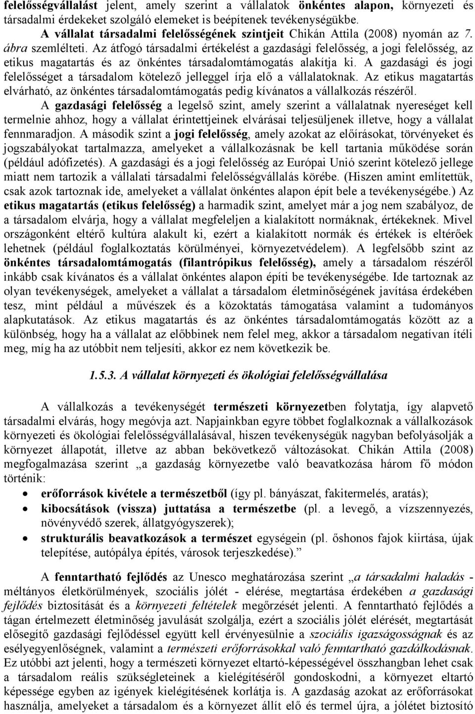 Az átfogó társadalmi értékelést a gazdasági felelősség, a jogi felelősség, az etikus magatartás és az önkéntes társadalomtámogatás alakítja ki.