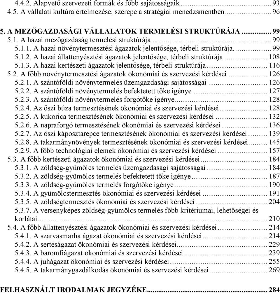 A hazai állattenyésztési ágazatok jelentősége, térbeli struktúrája... 108 5.1.3. A hazai kertészeti ágazatok jelentősége, térbeli struktúrája... 116 5.2.