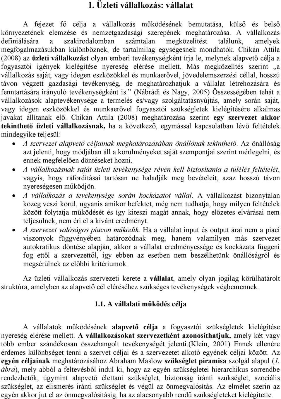 Chikán Attila (2008) az üzleti vállalkozást olyan emberi tevékenységként írja le, melynek alapvető célja a fogyasztói igények kielégítése nyereség elérése mellett.