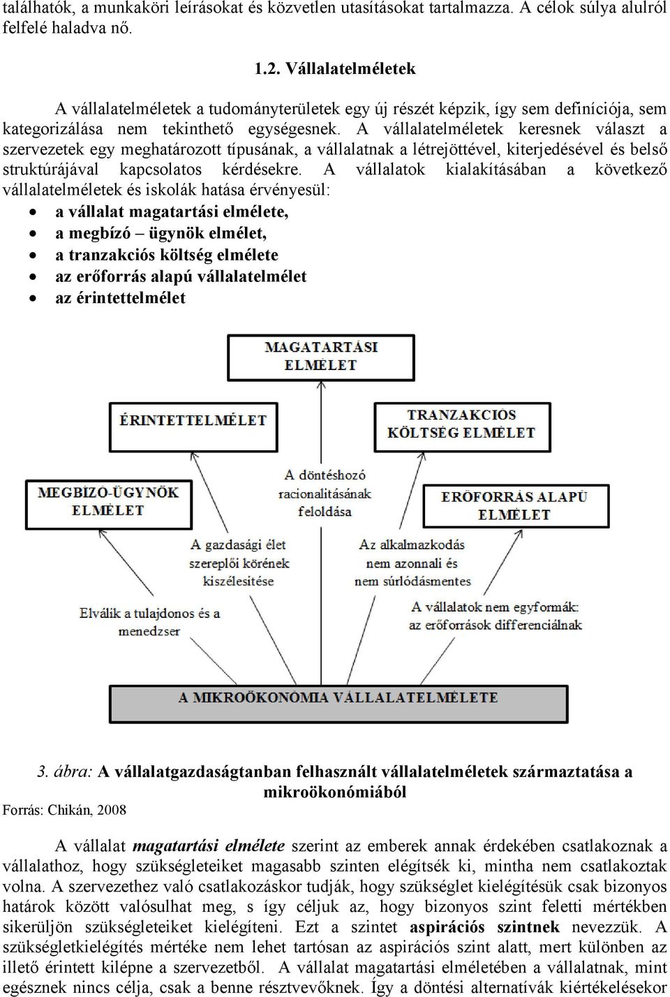 A vállalatelméletek keresnek választ a szervezetek egy meghatározott típusának, a vállalatnak a létrejöttével, kiterjedésével és belső struktúrájával kapcsolatos kérdésekre.