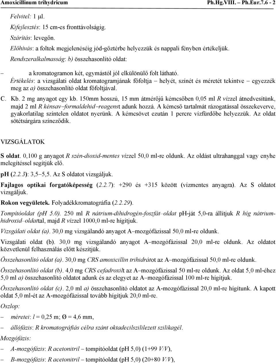 Értékelés: a vizsgálati oldat kromatogramjának főfoltja helyét, színét és méretét tekintve egyezzék meg az a) összehasonlító oldat főfoltjával. C. Kb. 2 mg anyagot egy kb.