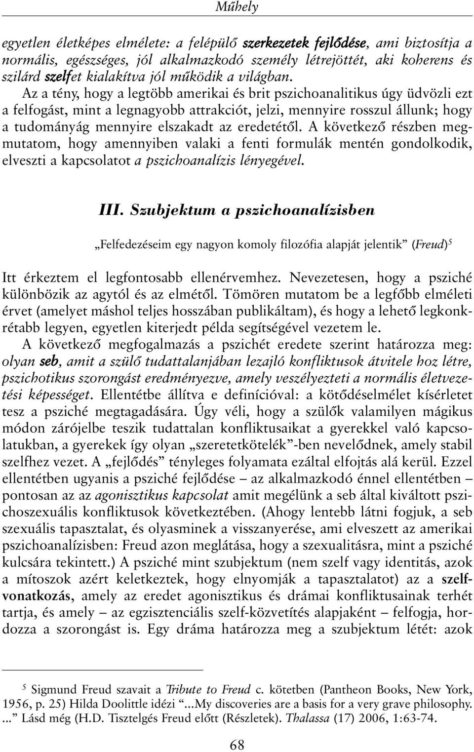 Az a tény, hogy a legtöbb amerikai és brit pszichoanalitikus úgy üdvözli ezt a felfogást, mint a legnagyobb attrakciót, jelzi, mennyire rosszul állunk; hogy a tudományág mennyire elszakadt az