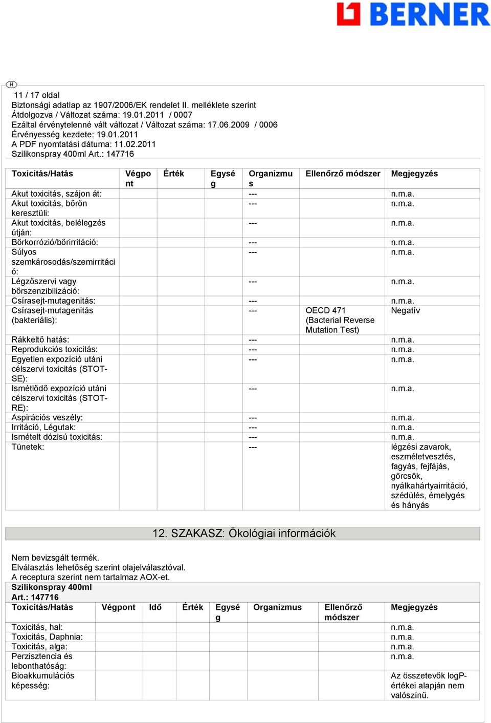 (bakteriális): (Bacterial Reverse Mutation Test) Rákkeltő hatás: --- Reprodukciós toxicitás: --- Egyetlen expozíció utáni --- SE): Ismétlődő expozíció utáni --- RE): Aspirációs veszély: ---