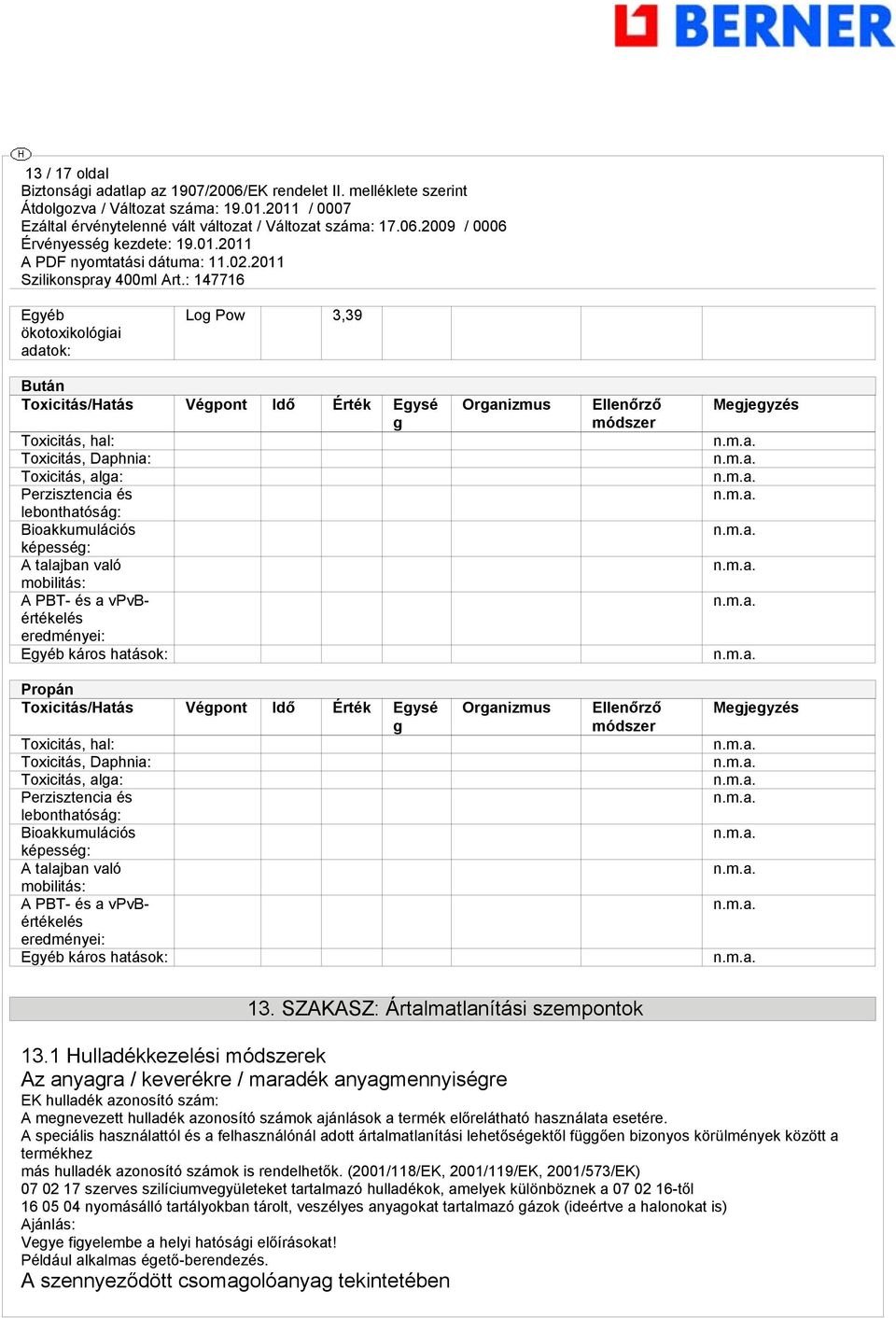 g Toxicitás, hal: Toxicitás, Daphnia: Toxicitás, alga: Perzisztencia és lebonthatóság: Bioakkumulációs képesség: A talajban való mobilitás: A PBT- és a vpvbértékelés eredményei: Egyéb káros hatások: