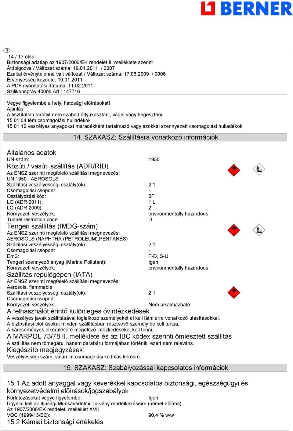 SZAKASZ: Szállításra vonatkozó információk Általános adatok UN-szám: 1950 Közúti / vasúti szállítás (ADR/RID) Az ENSZ szerinti megfelelő szállítási megnevezés: UN 1950 AEROSOLS Szállítási