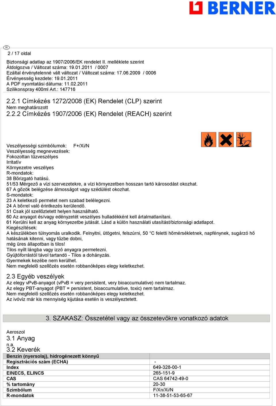 67 A gőzök belégzése álmosságot vagy szédülést okozhat. S-mondatok: 23 A keletkező permetet nem szabad belélegezni. 24 A bőrrel való érintkezés kerülendő. 51 Csak jól szellőztetett helyen használható.