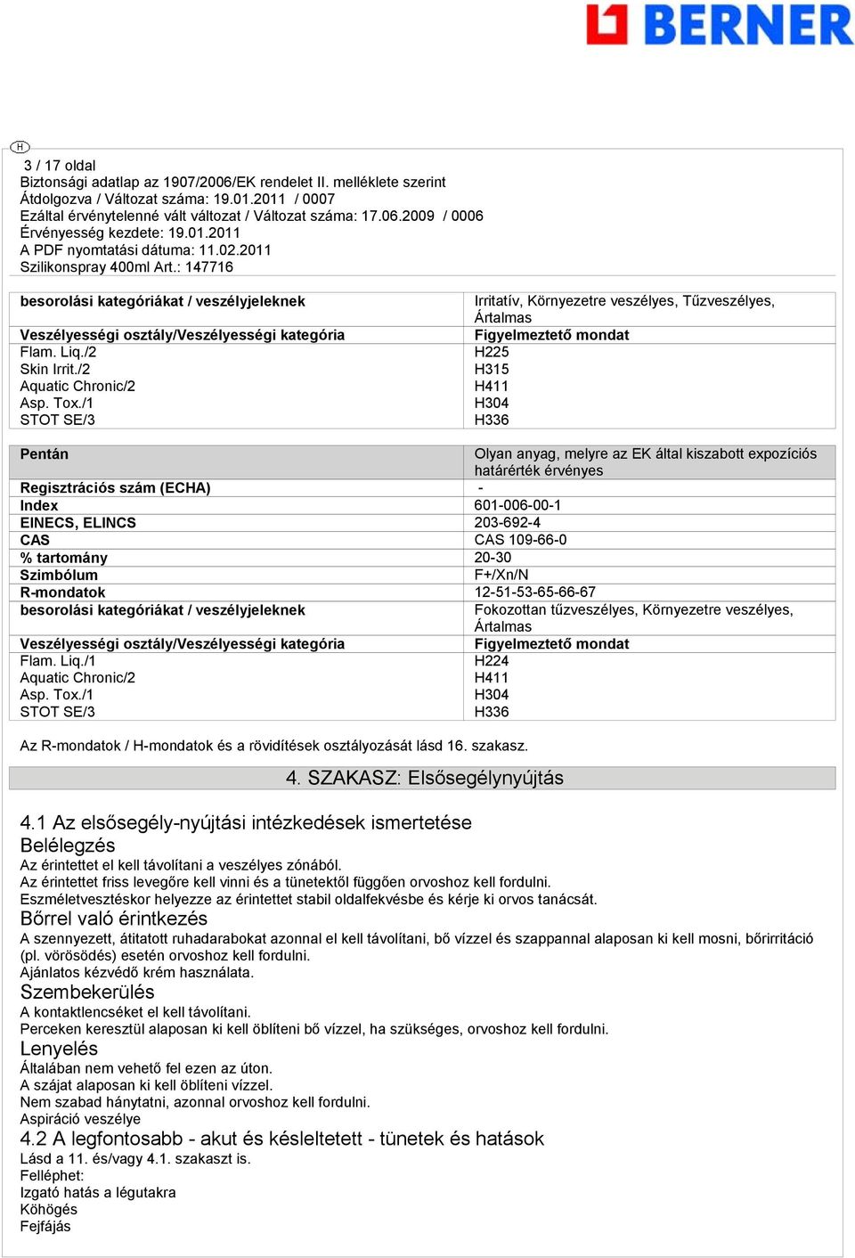 Regisztrációs szám (ECHA) - Index 601-006-00-1 EINECS, ELINCS 203-692-4 CAS CAS 109-66-0 % tartomány 20-30 Szimbólum F+/Xn/N R-mondatok 12-51-53-65-66-67 besorolási kategóriákat / veszélyjeleknek