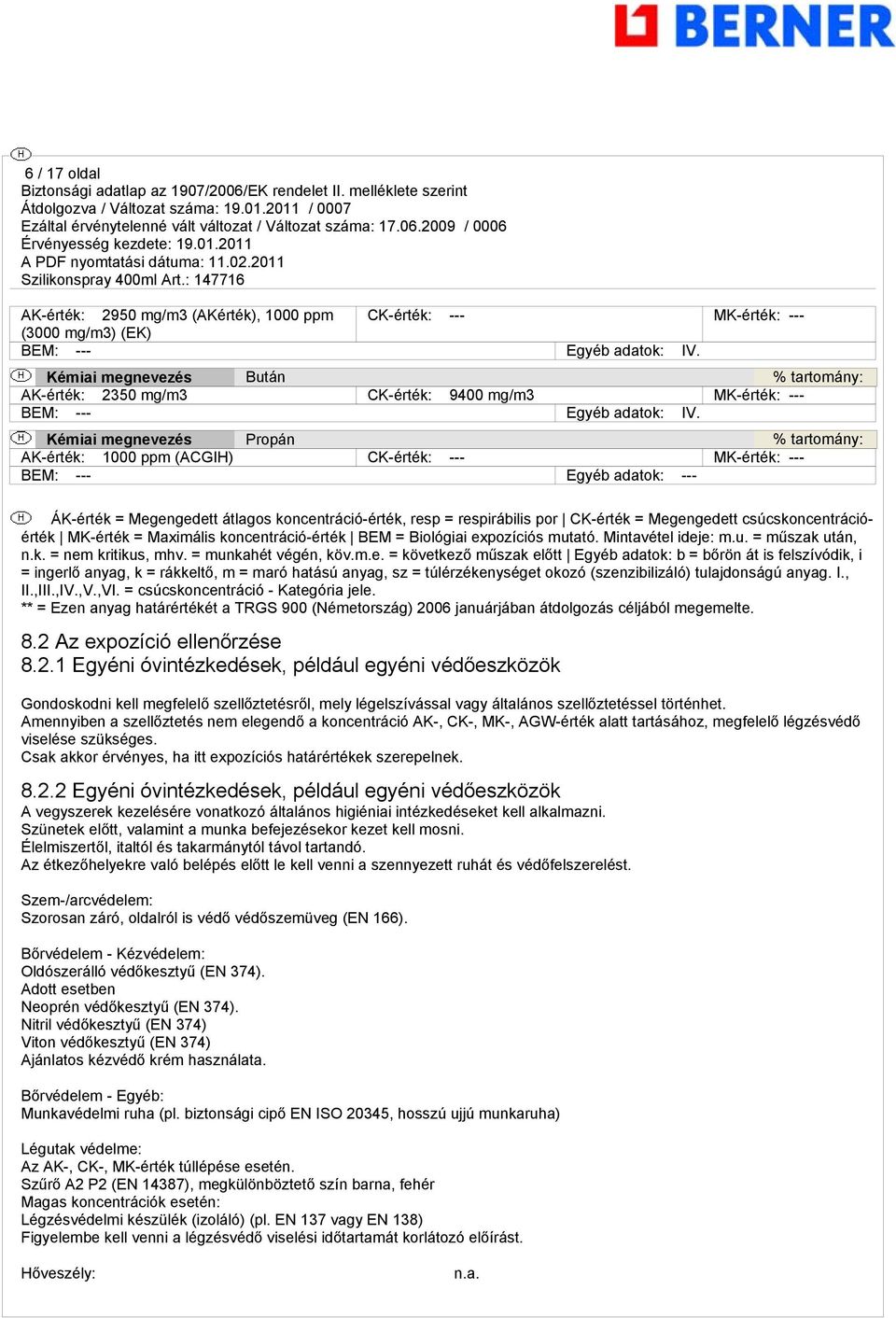 Kémiai megnevezés Propán % tartomány: AK-érték: 1000 ppm (ACGIH) CK-érték: --- MK-érték: --- BEM: --- Egyéb adatok: --- ÁK-érték = Megengedett átlagos koncentráció-érték, resp = respirábilis por