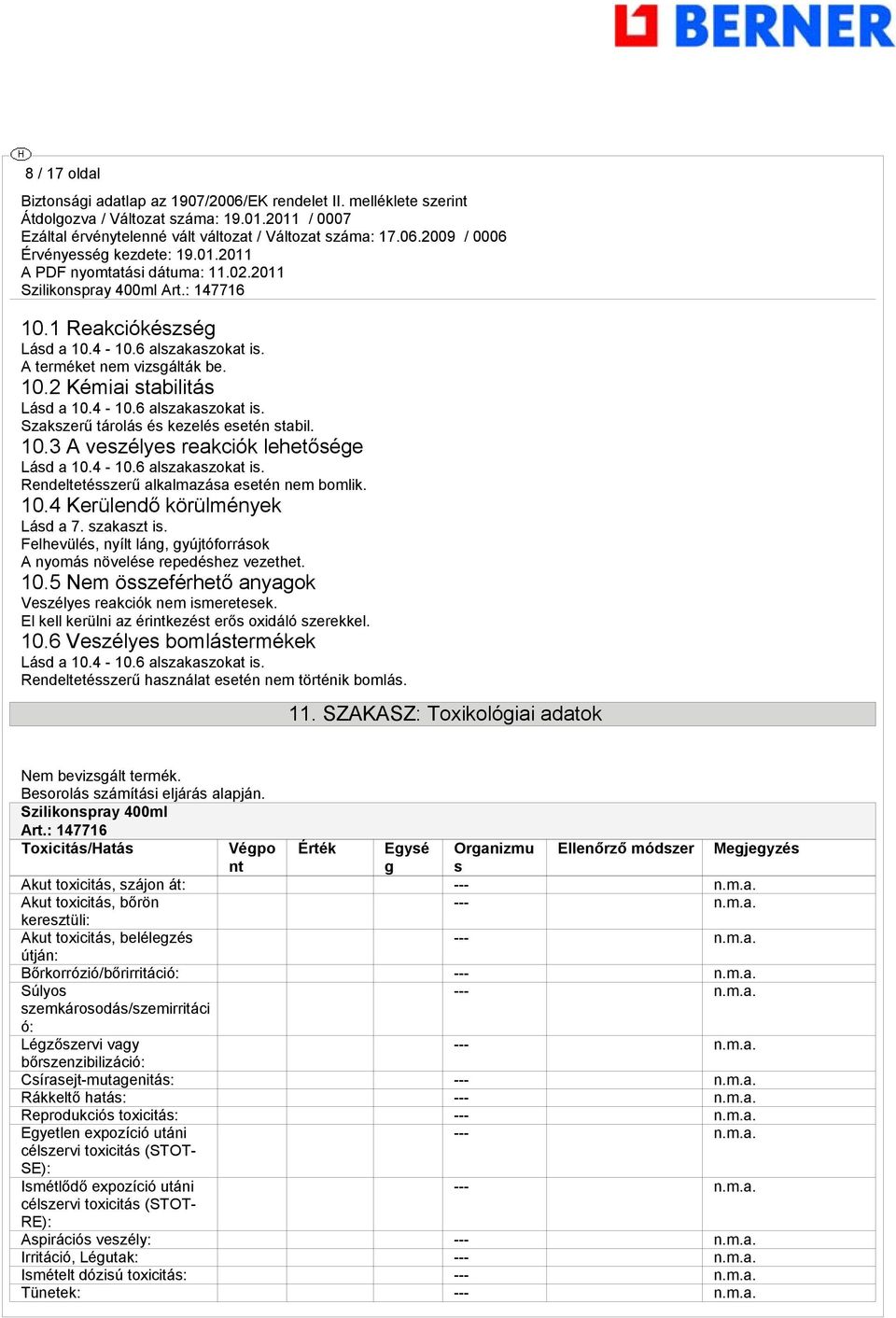 Felhevülés, nyílt láng, gyújtóforrások A nyomás növelése repedéshez vezethet. 10.5 Nem összeférhető anyagok Veszélyes reakciók nem ismeretesek. El kell kerülni az érintkezést erős oxidáló szerekkel.