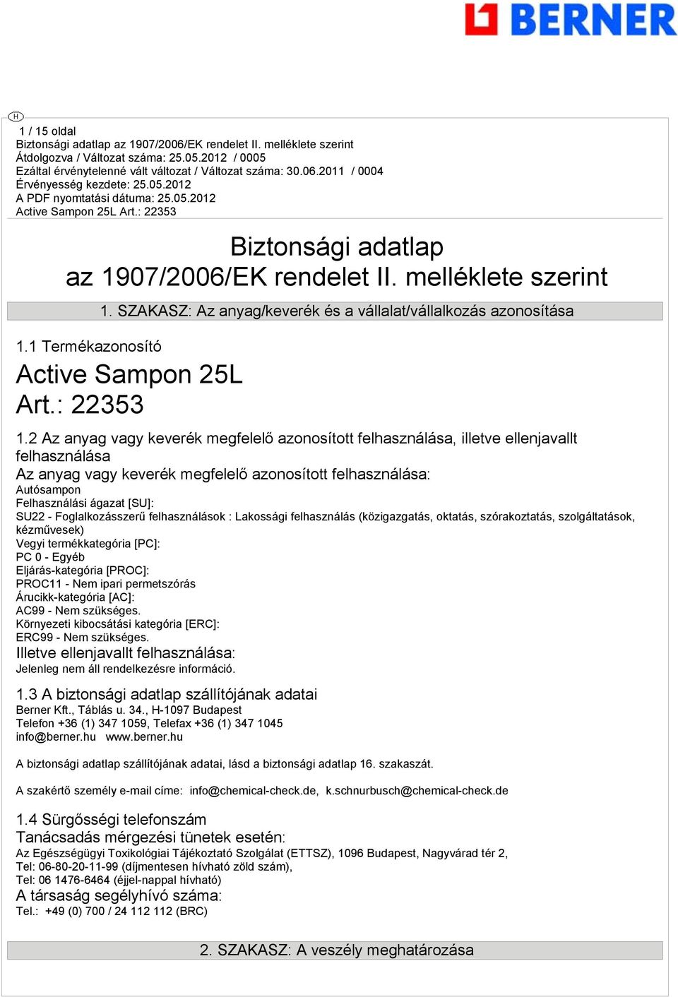 Foglalkozásszerű felhasználások : Lakossági felhasználás (közigazgatás, oktatás, szórakoztatás, szolgáltatások, kézművesek) Vegyi termékkategória [PC]: PC 0 - Egyéb Eljárás-kategória [PROC]: PROC11 -