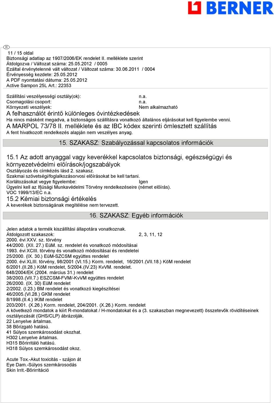 melléklete és az IBC kódex szerinti ömlesztett szállítás A fent hivatkozott rendelkezés alapján nem veszélyes anyag. 15. SZAKASZ: Szabályozással kapcsolatos információk 15.