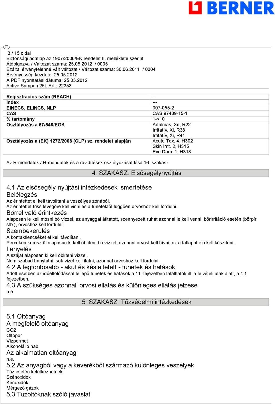 1 Az elsősegély-nyújtási intézkedések ismertetése Belélegzés Az érintettet el kell távolítani a veszélyes zónából.