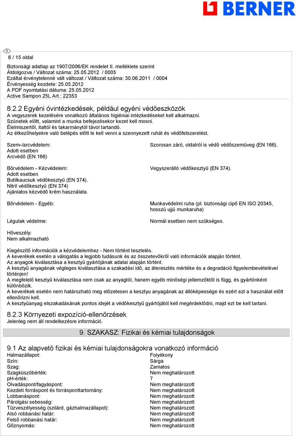 Az étkezőhelyekre való belépés előtt le kell venni a szennyezett ruhát és védőfelszerelést. Szem-/arcvédelem: Szorosan záró, oldalról is védő védőszemüveg (EN 166).