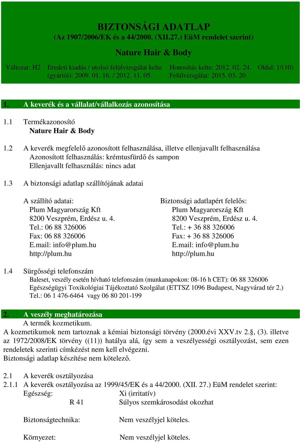 3 A biztonsági adatlap szállítójának adatai A szállító adatai: Biztonsági adatlapért felelős: Plum Magyarország Kft Plum Magyarország Kft 8200 Veszprém, Erdész u. 4. 8200 Veszprém, Erdész u. 4. Tel.