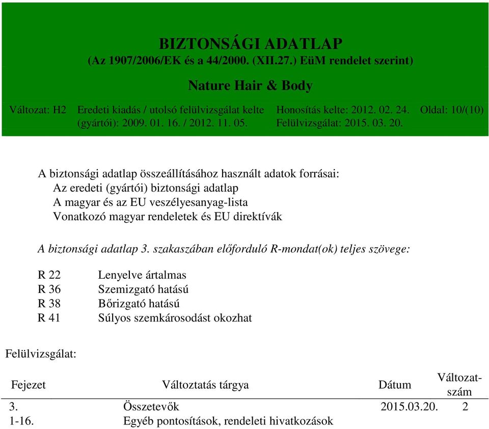 szakaszában előforduló R-mondat(ok) teljes szövege: R 22 R 36 R 38 R 41 Lenyelve ártalmas Szemizgató hatású Bőrizgató hatású