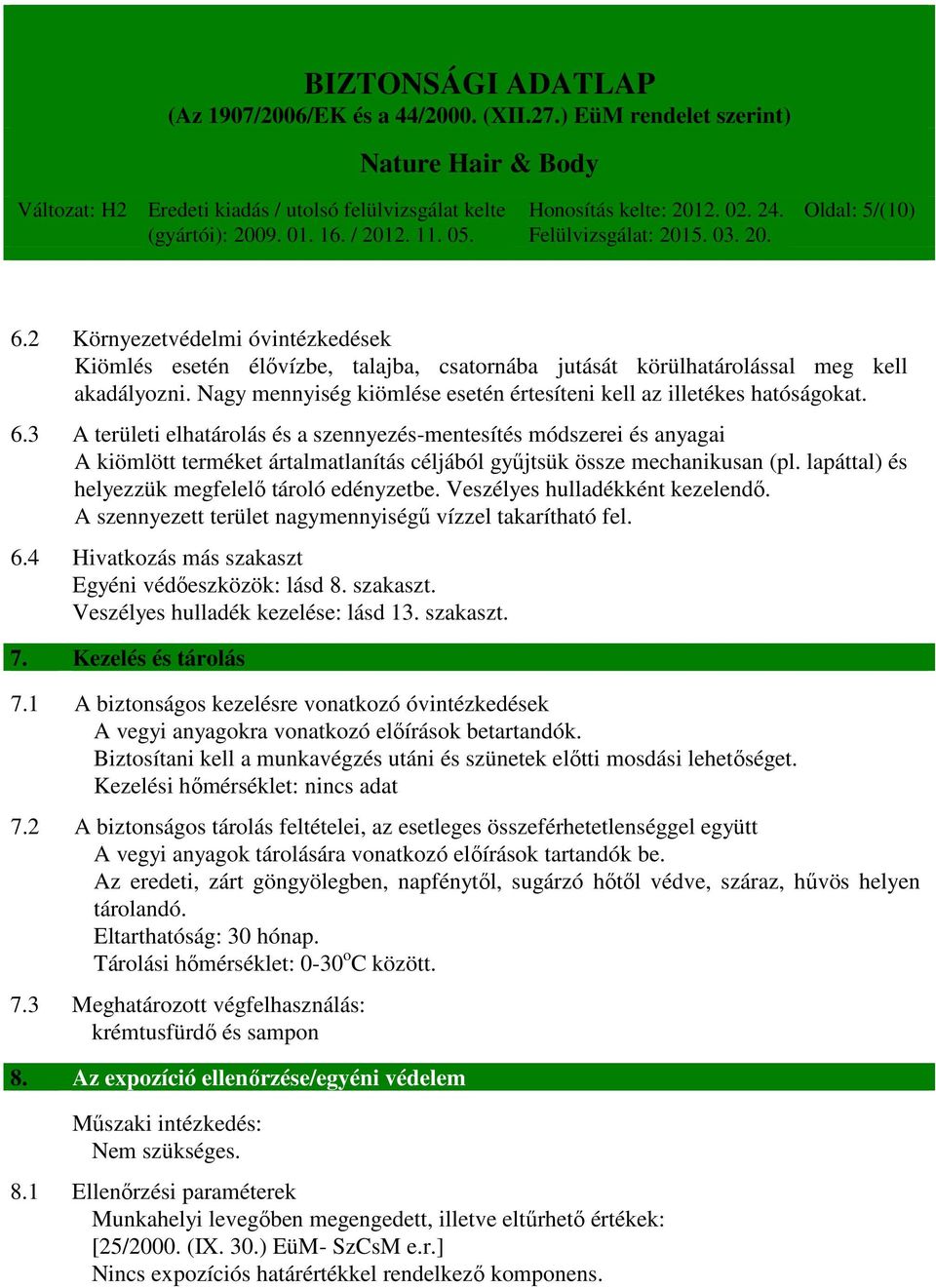 3 A területi elhatárolás és a szennyezés-mentesítés módszerei és anyagai A kiömlött terméket ártalmatlanítás céljából gyűjtsük össze mechanikusan (pl.