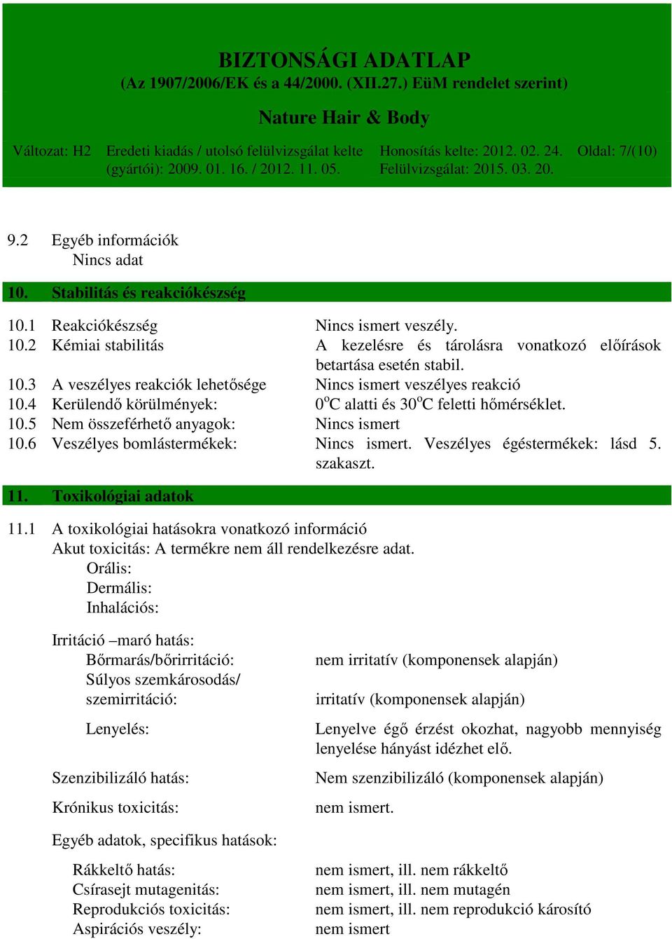 6 Veszélyes bomlástermékek: Nincs ismert. Veszélyes égéstermékek: lásd 5. szakaszt. 11. Toxikológiai adatok 11.