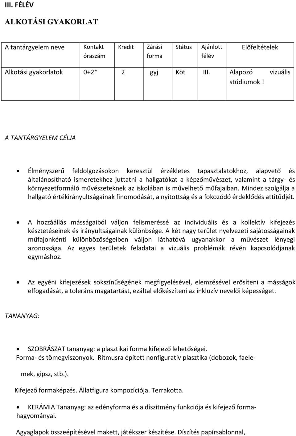 környezetformáló művészeteknek az iskolában is művelhető műfajaiban. Mindez szolgálja a hallgató értékirányultságainak finomodását, a nyitottság és a fokozódó érdeklődés attitűdjét.