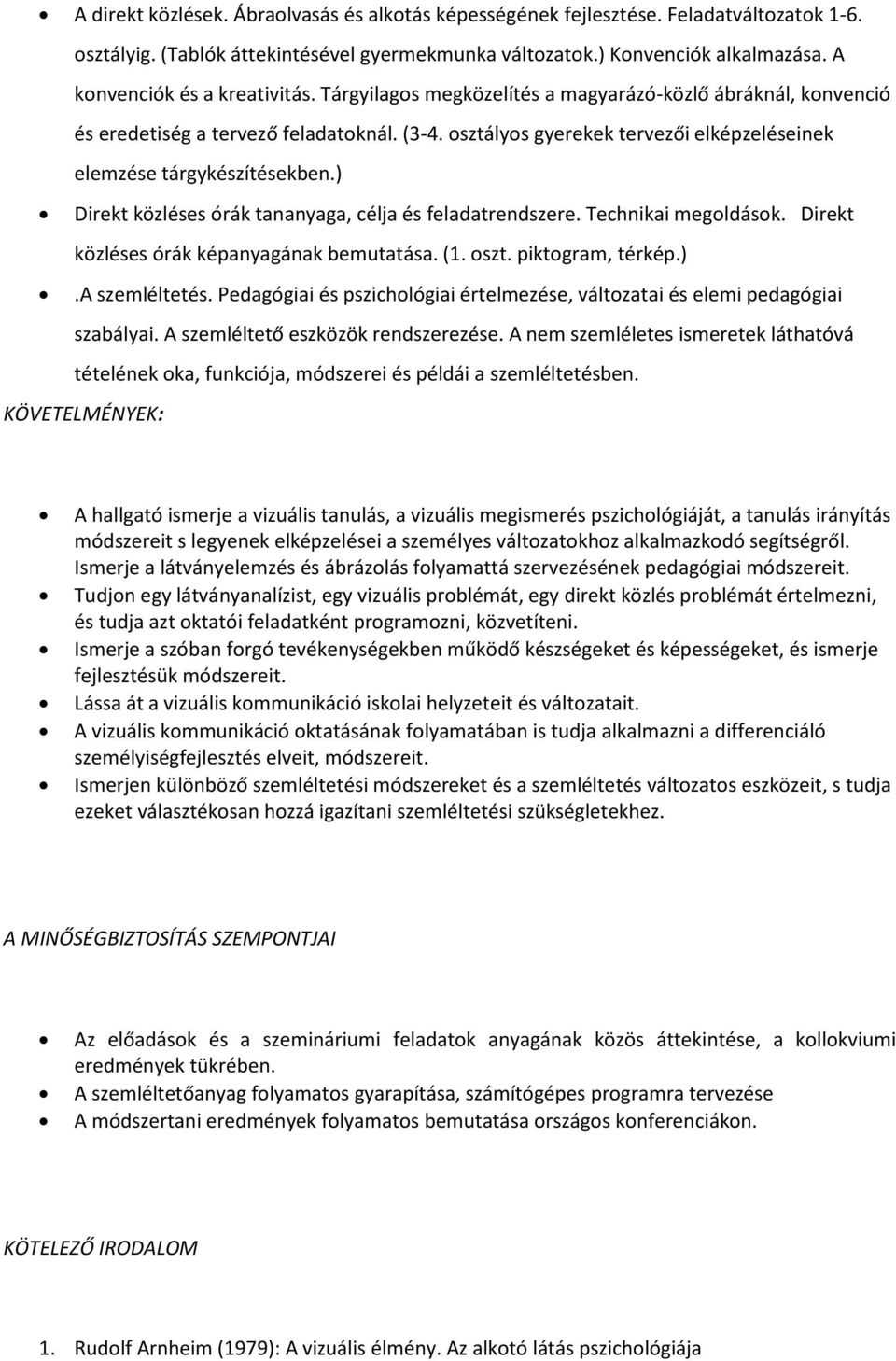 osztályos gyerekek tervezői elképzeléseinek elemzése tárgykészítésekben.) Direkt közléses órák tananyaga, célja és feladatrendszere. Technikai megoldások. Direkt közléses órák képanyagának bemutatása.