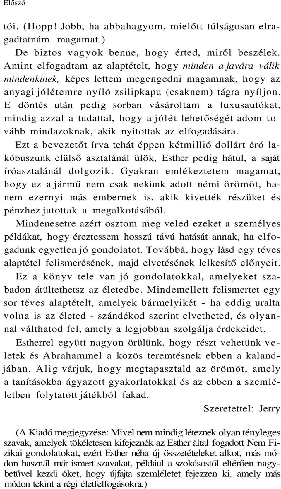 E döntés után pedig sorban vásároltam a luxusautókat, mindig azzal a tudattal, hogy a jólét lehetőségét adom tovább mindazoknak, akik nyitottak az elfogadására.