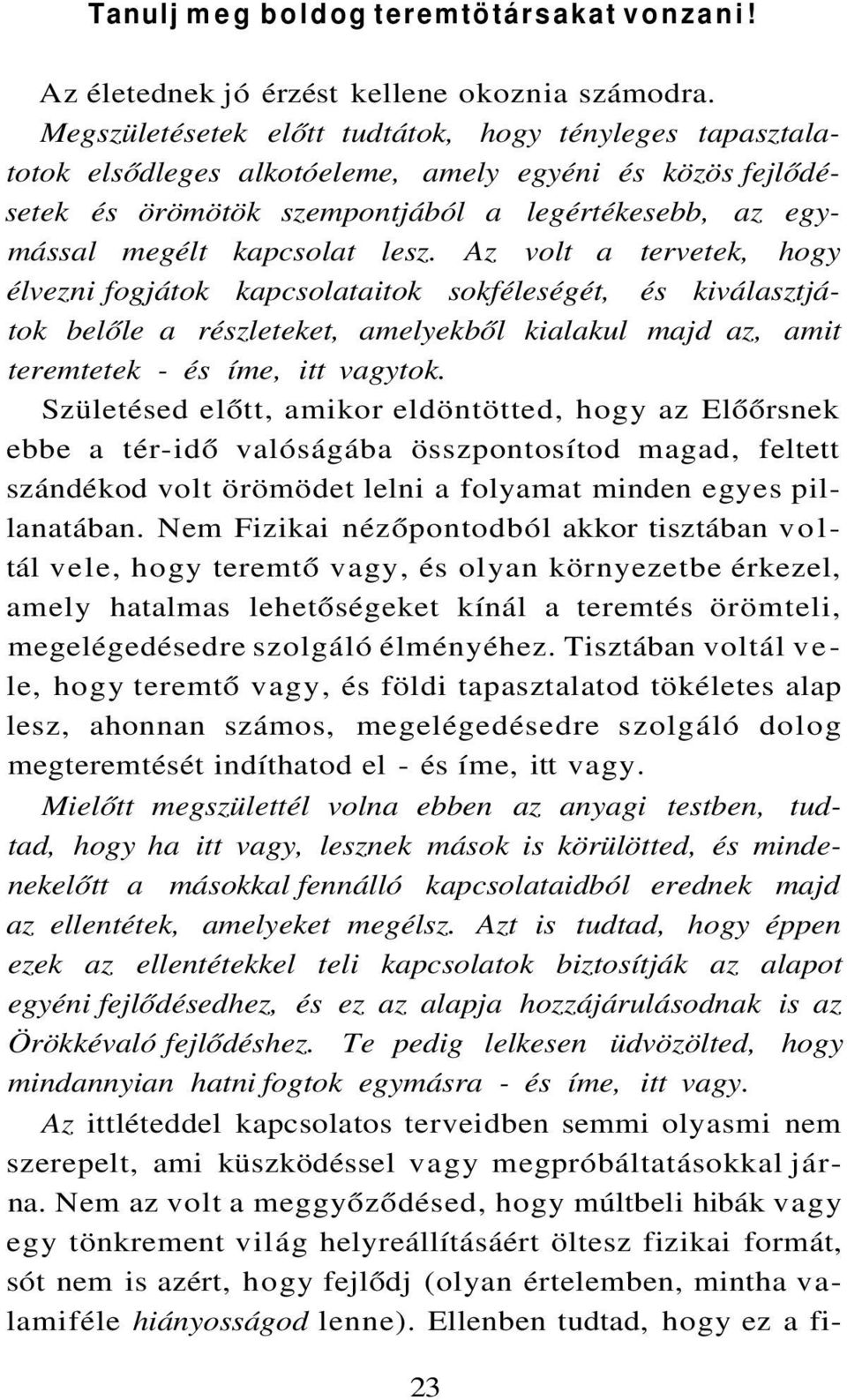 Az volt a tervetek, hogy élvezni fogjátok kapcsolataitok sokféleségét, és kiválasztjátok belőle a részleteket, amelyekből kialakul majd az, amit teremtetek - és íme, itt vagytok.