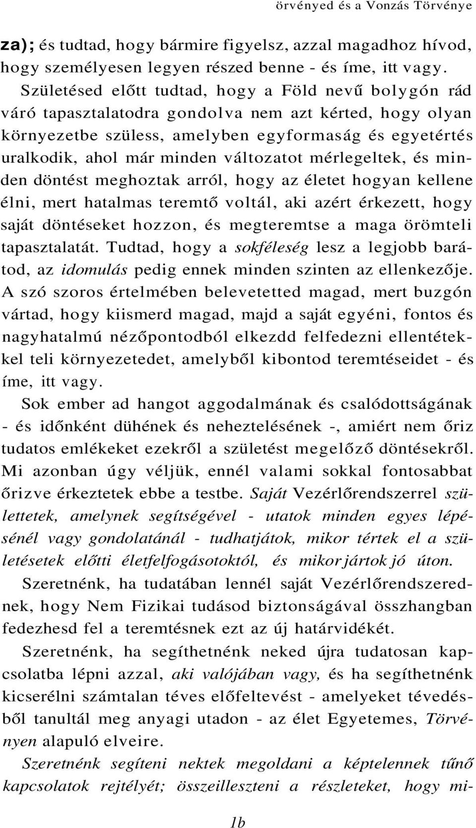 változatot mérlegeltek, és minden döntést meghoztak arról, hogy az életet hogyan kellene élni, mert hatalmas teremtő voltál, aki azért érkezett, hogy saját döntéseket hozzon, és megteremtse a maga