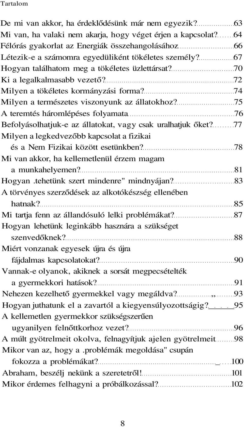 72 Milyen a tökéletes kormányzási forma? 74 Milyen a természetes viszonyunk az állatokhoz? 75 A teremtés háromlépéses folyamata 76 Befolyásolhatjuk-e az állatokat, vagy csak uralhatjuk őket?