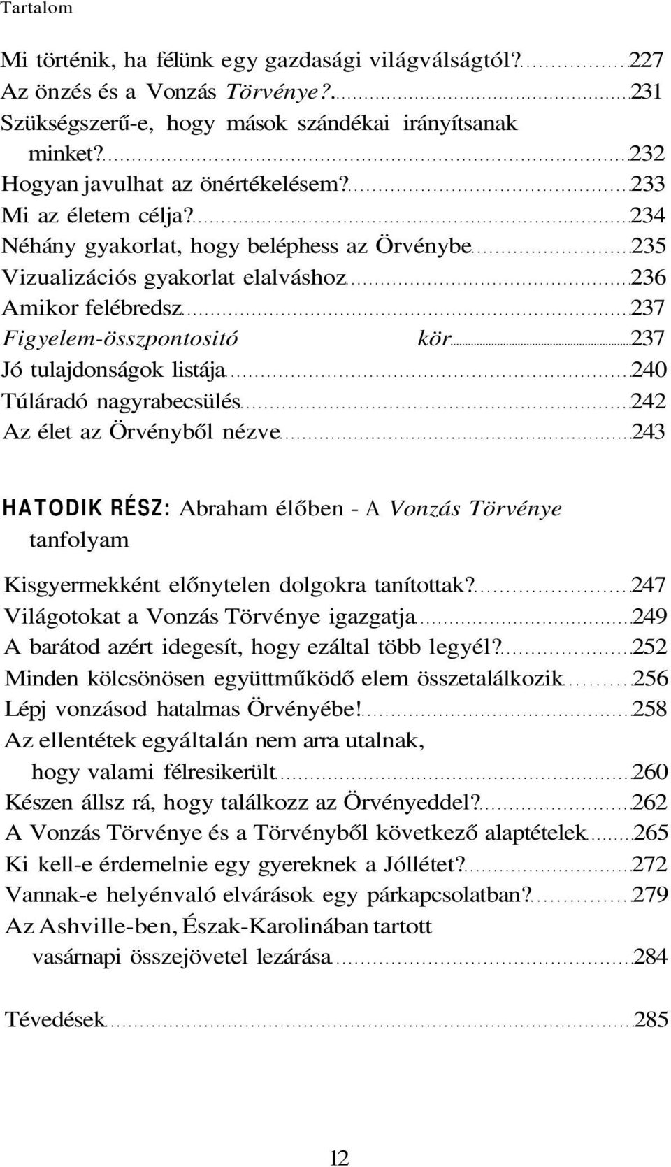 234 Néhány gyakorlat, hogy beléphess az Örvénybe 235 Vizualizációs gyakorlat elalváshoz 236 Amikor felébredsz 237 Figyelem-összpontositó kör 237 Jó tulajdonságok listája 240 Túláradó nagyrabecsülés