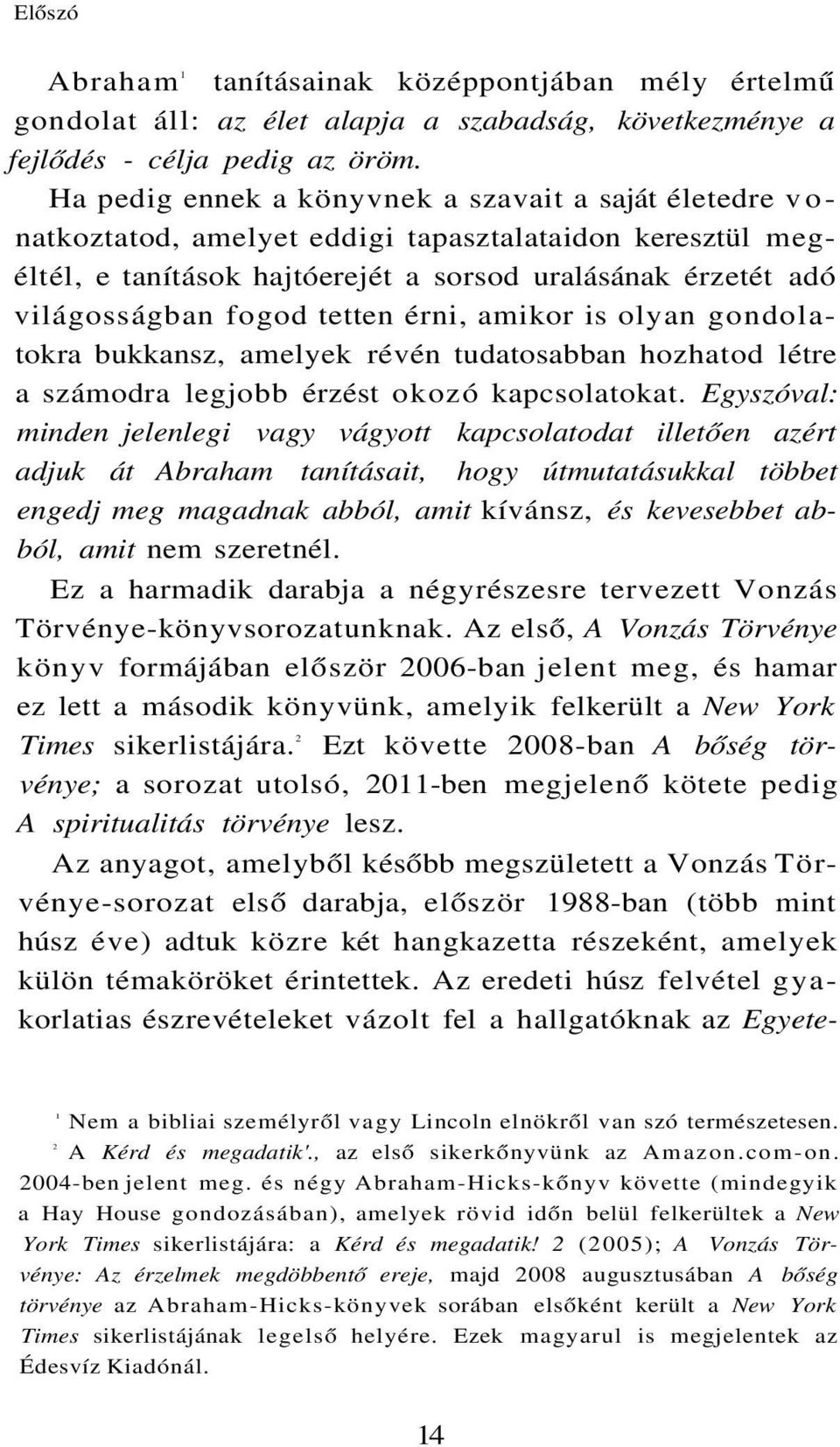 tetten érni, amikor is olyan gondolatokra bukkansz, amelyek révén tudatosabban hozhatod létre a számodra legjobb érzést okozó kapcsolatokat.