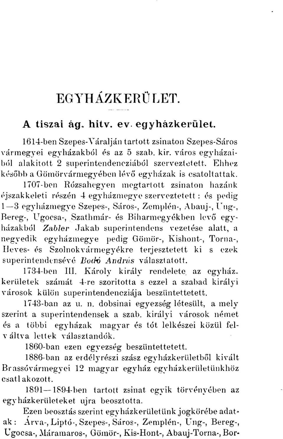 1707-bon Rózsahegyen megtartott zsinaton hazánk éjszakkeleti részén 4 egyházmegye szerveztetett : és pedig 1 3 egyházmegye Szepes-, Sáros-, Zemplén-, Abanj-, Ung-, Bereg-, Ugocsa-, Szathmár- és