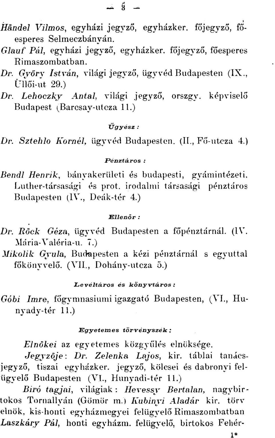 (II., Fő-uteza 4.) Pénztáros : Bendl Henrik, bányakerületi és budapesti, gyámintézeti. Luther-társasági és prot. irodalmi társasági pénztáros Budapesten (IV., Deák-tér 4.) Ellenőr : Dr.