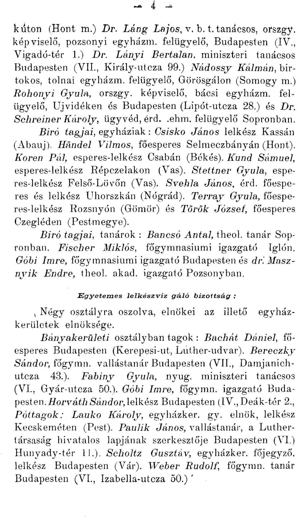 ) és Dr. Schreiner Károly, ügyvéd, érd..ehm. felügyelő Sopronban. Biró tagjai, egyháziak : Csisko János lelkész Kassán (Abauj). Händel Vilmos, főesperes Selmeczbányán (Hont).