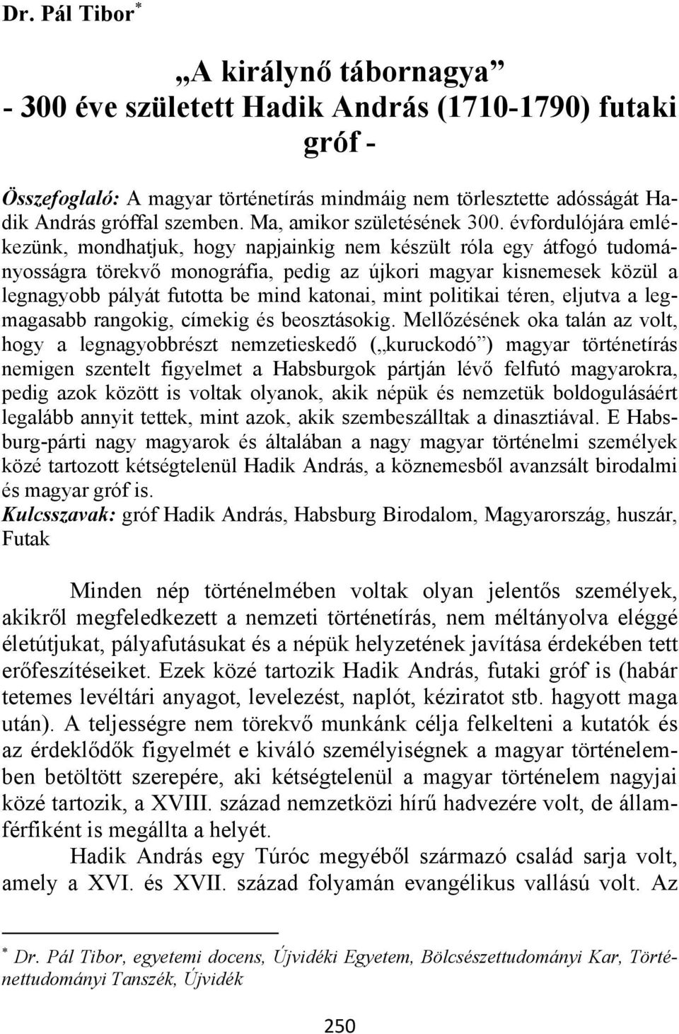 évfordulójára emlékezünk, mondhatjuk, hogy napjainkig nem készült róla egy átfogó tudományosságra törekvő monográfia, pedig az újkori magyar kisnemesek közül a legnagyobb pályát futotta be mind