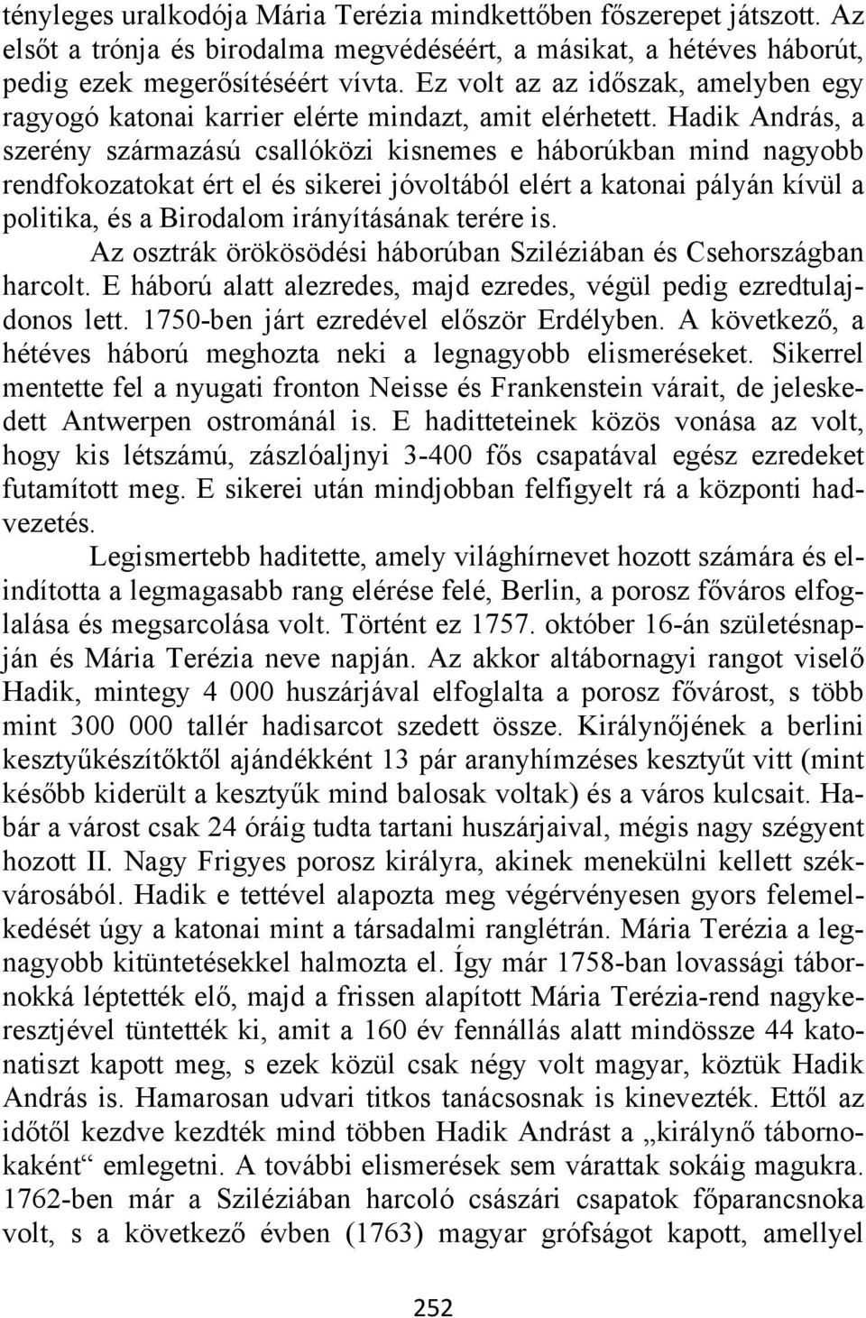 Hadik András, a szerény származású csallóközi kisnemes e háborúkban mind nagyobb rendfokozatokat ért el és sikerei jóvoltából elért a katonai pályán kívül a politika, és a Birodalom irányításának