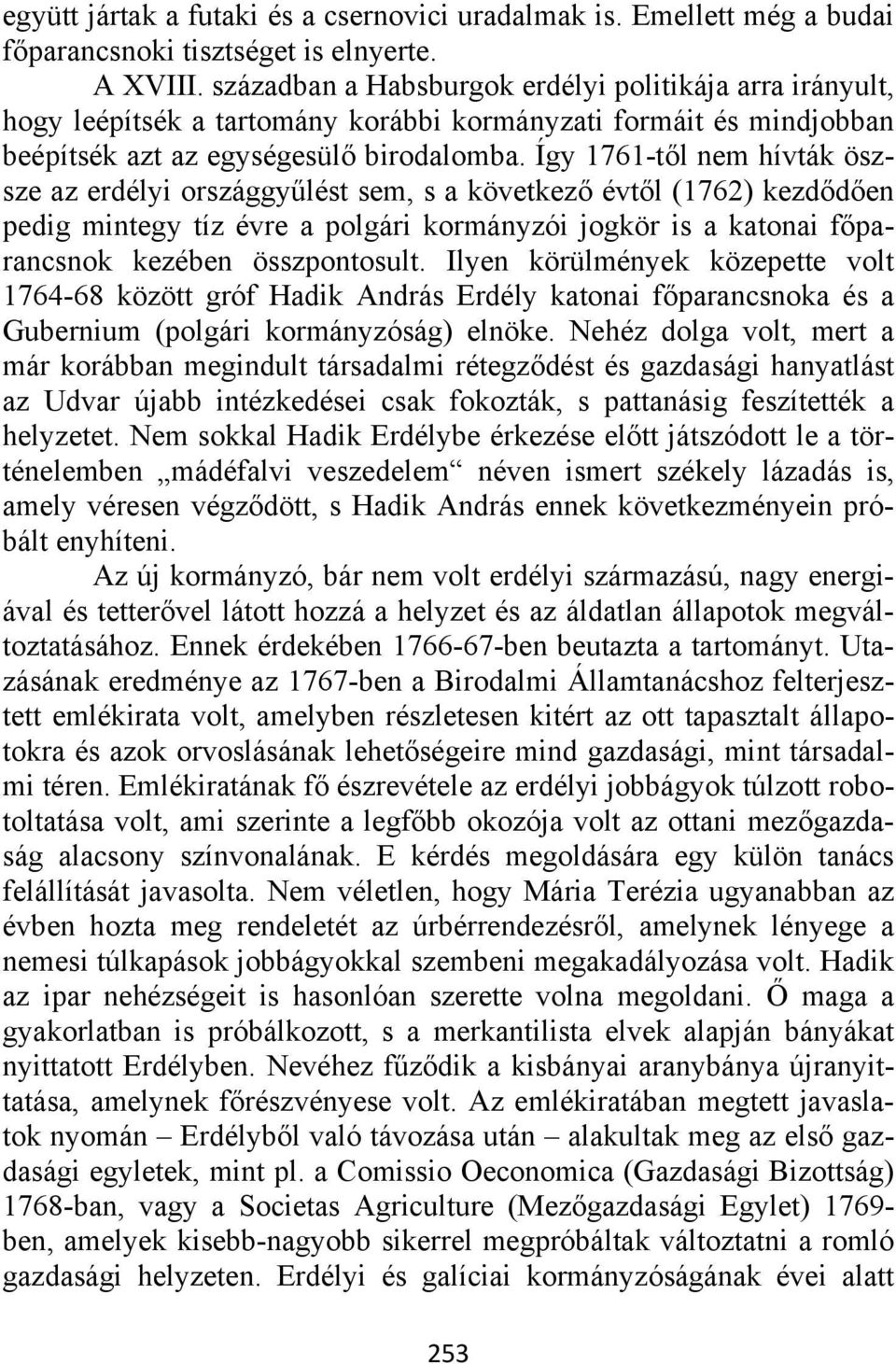 Így 1761-től nem hívták öszsze az erdélyi országgyűlést sem, s a következő évtől (1762) kezdődően pedig mintegy tíz évre a polgári kormányzói jogkör is a katonai főparancsnok kezében összpontosult.