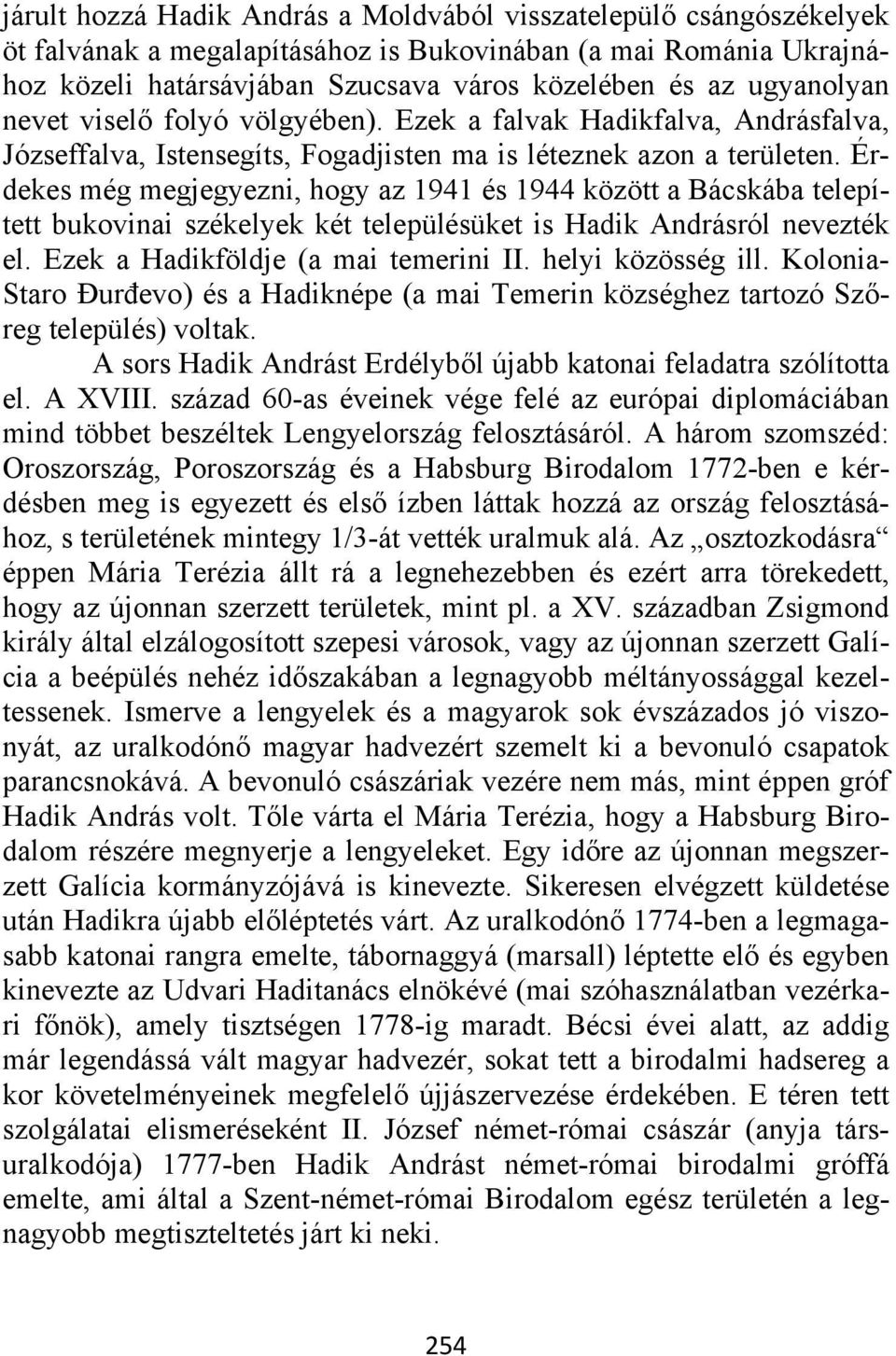 Érdekes még megjegyezni, hogy az 1941 és 1944 között a Bácskába telepített bukovinai székelyek két településüket is Hadik Andrásról nevezték el. Ezek a Hadikföldje (a mai temerini II.