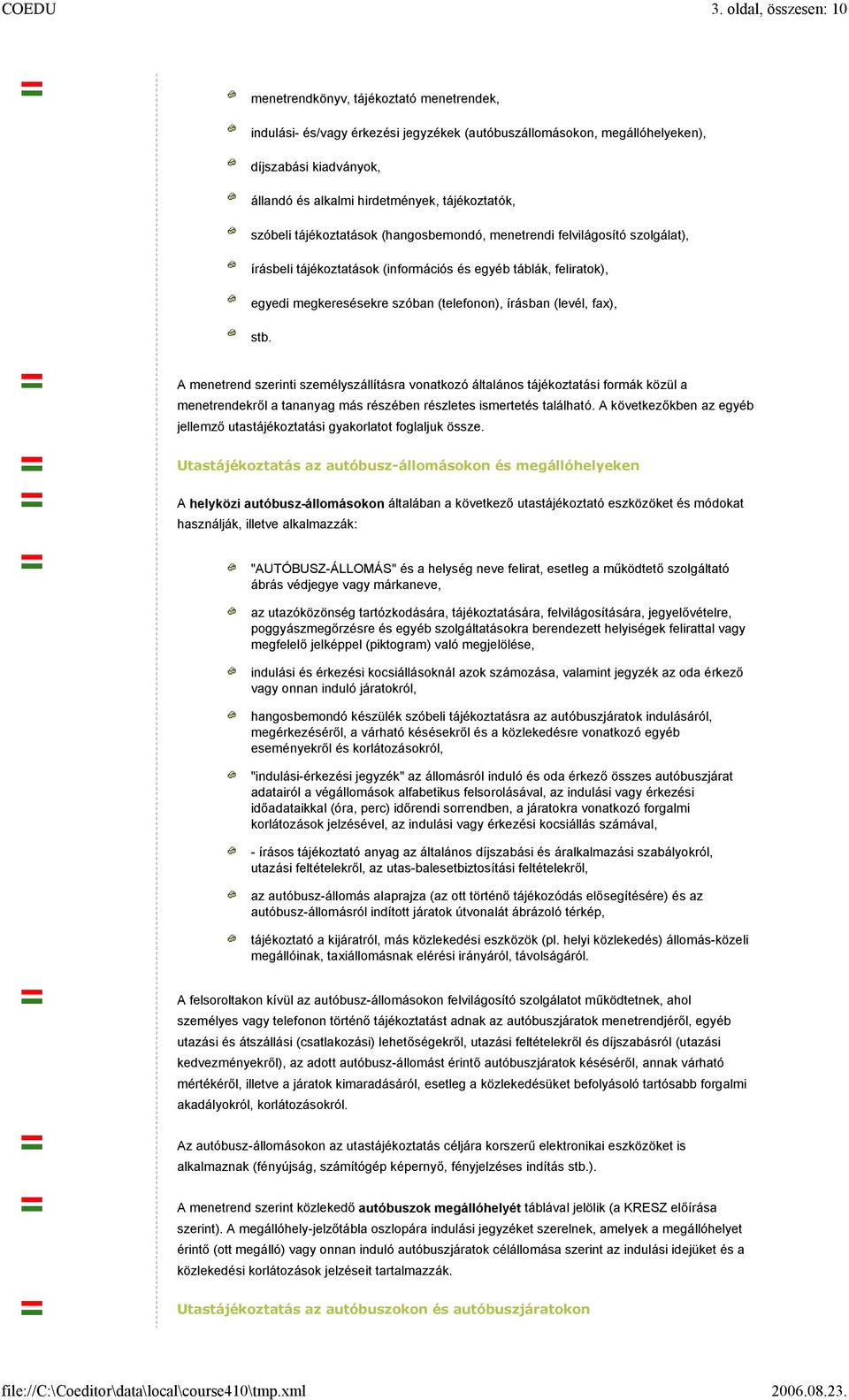 írásban (levél, fax), stb. A menetrend szerinti személyszállításra vonatkozó általános tájékoztatási formák közül a menetrendekről a tananyag más részében részletes ismertetés található.