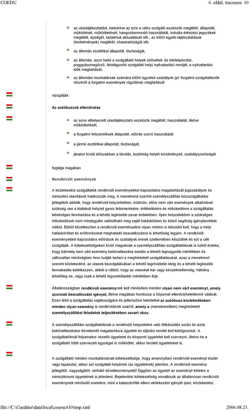 az állomás esztétikai állapotát, tisztaságát, az állomás, azon belül a szolgáltató helyek (elővételi- és bérletpénztár, poggyászmegőrző, felvilágosító szolgálati hely) nyitvatartási rendjét, a