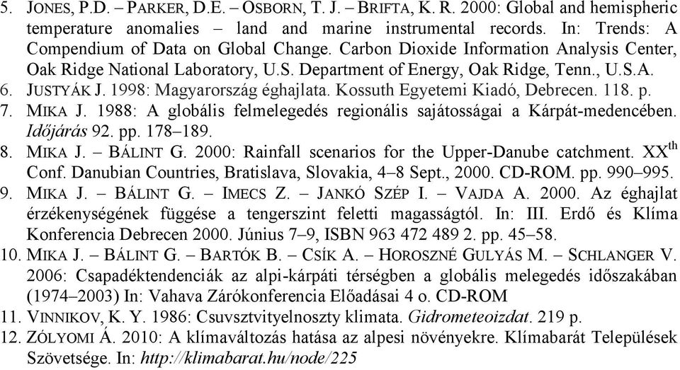 Kossuth Egyetemi Kiadó, Debrecen. 118. p. 7. MIKA J. 1988: A globális felmelegedés regionális sajátosságai a Kárpát-medencében. Időjárás 92. pp. 178 189. 8. MIKA J. BÁLINT G.